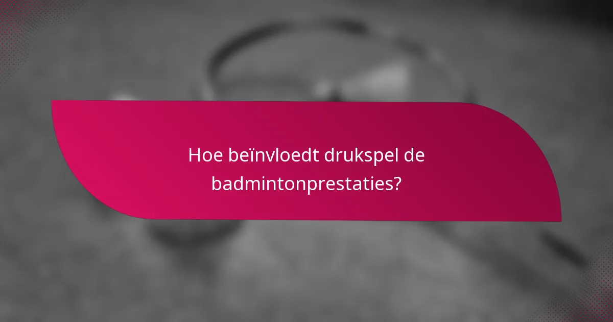 Hoe beïnvloedt drukspel de badmintonprestaties?