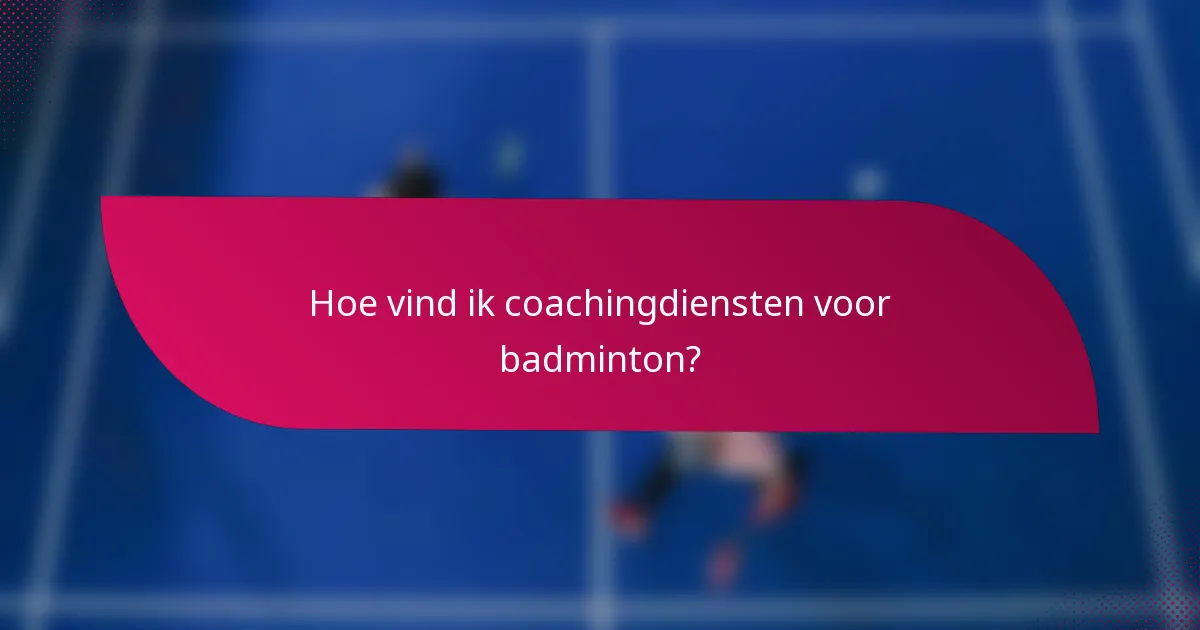 Hoe vind ik coachingdiensten voor badminton?
