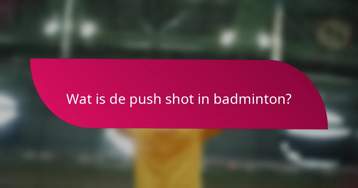 Wat is de push shot in badminton?