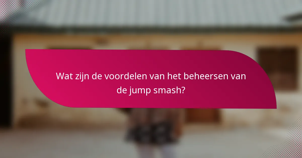 Wat zijn de voordelen van het beheersen van de jump smash?