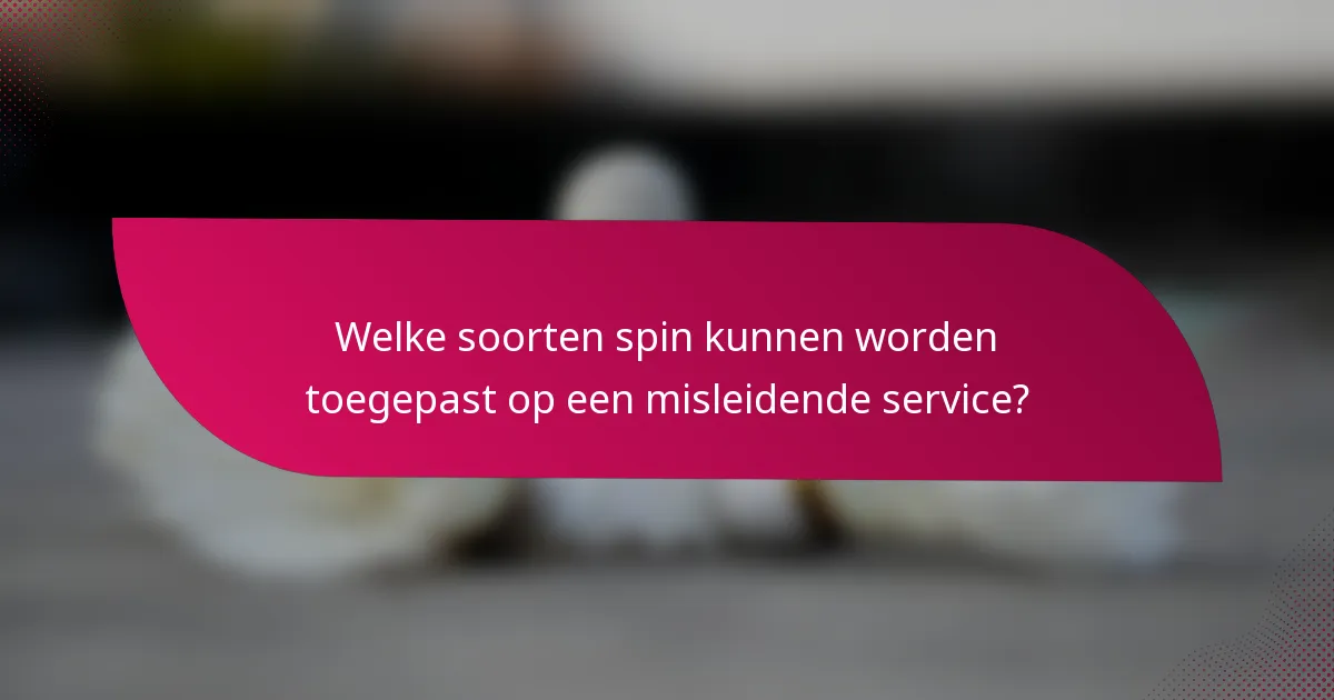 Welke soorten spin kunnen worden toegepast op een misleidende service?